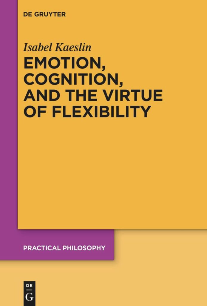 Emotion, Cognition, and the virtue of flexibility - by Isabel Kaeslin - Practical Philosophy - De Gruyter